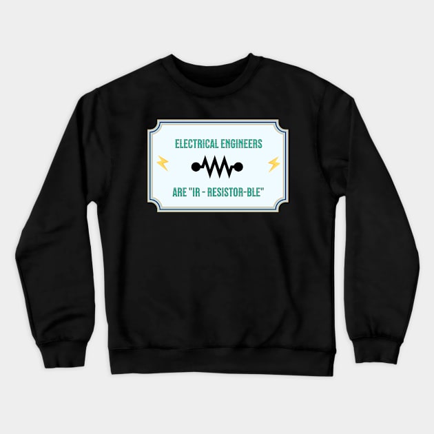 Electrical Engineers are "Ir-resistor-ble" Crewneck Sweatshirt by Mugs and threads by Paul